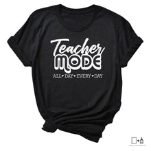 Load image into Gallery viewer, T-Shirt: Teacher Mode All Day Every Day
